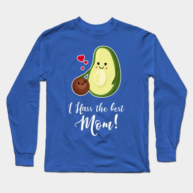 I HASS the best Mom - Cute Avocado Mother's Day Gift Long Sleeve T-Shirt by CheesyB